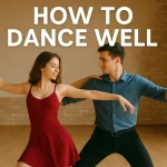How to Dance Well: 15 Expert Tips to Improve Your Dancing Skills Fast
